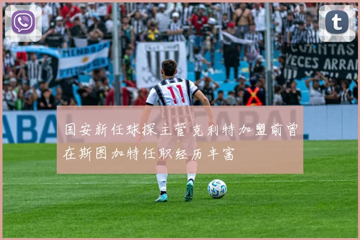 国安新任球探主管克利特加盟前曾在斯图加特任职经历丰富