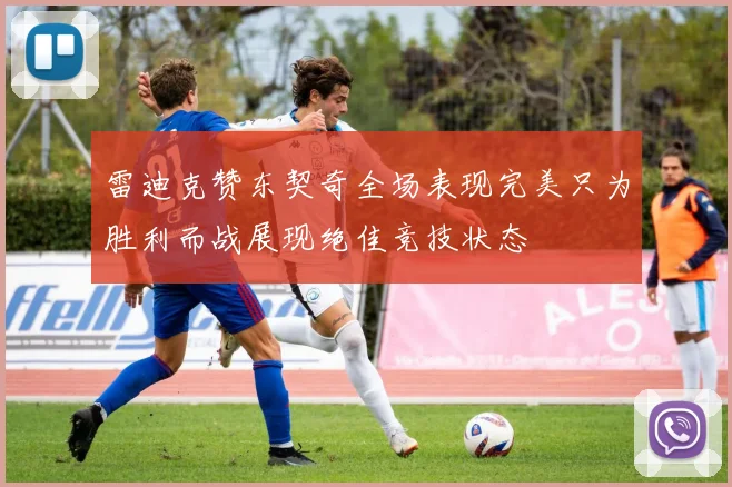 雷迪克赞东契奇全场表现完美只为胜利而战展现绝佳竞技状态