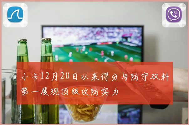 小卡12月20日以来得分与防守双料第一展现顶级攻防实力