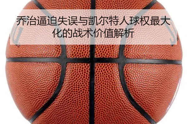 乔治逼迫失误与凯尔特人球权最大化的战术价值解析